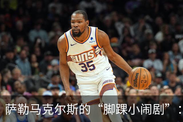 萨勒马克尔斯的“脚踝小闹剧”：治疗方案在路上！